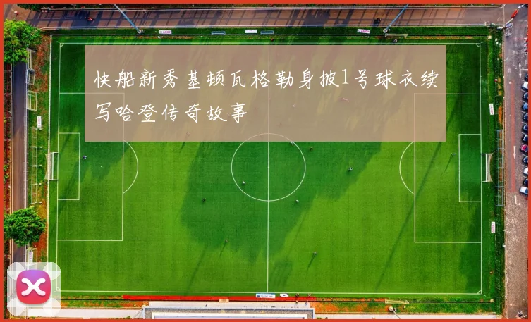 快船新秀基顿瓦格勒身披1号球衣续写哈登传奇故事