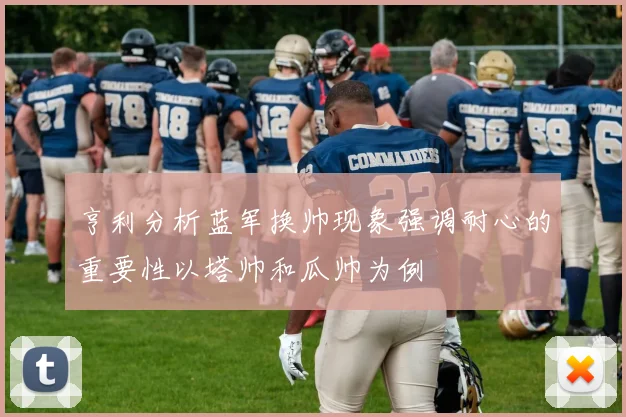 亨利分析蓝军换帅现象强调耐心的重要性以塔帅和瓜帅为例